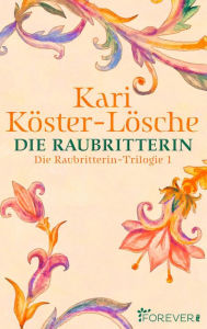 Die Raubritterin: Die Raubritterin-Trilogie 1 Kari Köster-Lösche Author