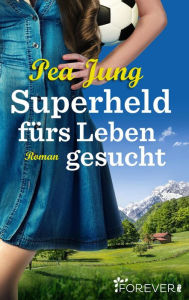 Superheld fÃ¼rs Leben gesucht: Roman Pea Jung Author