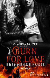 Burn for Love - Brennende Kusse: Roman - Claudia Balzer