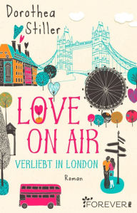 Love on Air. Verliebt in London: Roman - Dorothea Stiller