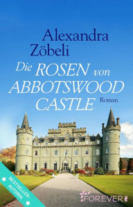 Die Rosen von Abbotswood Castle: Roman Alexandra ZÃ¶beli Author