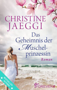 Das Geheimnis der Muschelprinzessin: Roman Christine Jaeggi Author