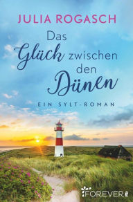 Das Glück zwischen den Dünen: Ein Sylt-Roman Julia Rogasch Author