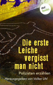 Die erste Leiche vergisst man nicht: Polizisten erzählen Volker Uhl Author