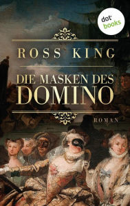 Die Masken des Domino: Roman Das Geheimnis der Lady Beauclair: Ein opulentes HistoriengemÃ¤lde Ã¼ber Venedig Ross King Author