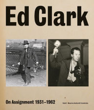 Ed Clark: On Assignment: 1931-1962 Keith Davis Editor