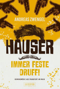 HAUSER - IMMER FESTE DRUFF!: KrimikomÃ¶die aus Frankfurt am Main Andreas Zwengel Author