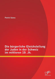 Die bÃ¯Â¿Â½rgerliche Gleichstellung der Juden in der Schweiz im mittleren 19. Jh. Patrik SÃ¯ess Author