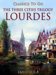 Lourdes The Three Cities Trilogy Ã?mile Zola Author