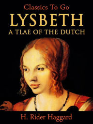 Lysbeth, a Tale of the Dutch H. Rider Haggard Author