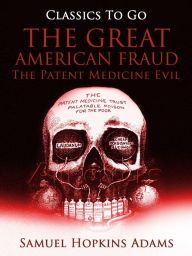 The Great American Fraud / The Patent Medicine Evil Samuel Hopkins Adams Author