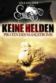 Keine Helden - Piraten des Mahlstroms Nils Krebber Author