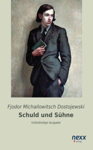 Schuld und SÃ¼hne: Roman. VollstÃ¤ndige Ausgabe. nexx - WELTLITERATUR NEU INSPIRIERT Fjodor Michailowitsch Dostojewski Author