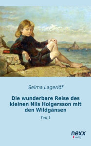 Die wunderbare Reise des kleinen Nils Holgersson mit den WildgÃ¤nsen: Teil 1 Selma LagerlÃ¶f Author