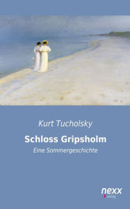 Schloss Gripsholm: Eine Sommergeschichte Kurt Tucholsky Author