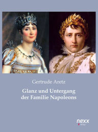 Glanz und Untergang der Familie Napoleons Gertrude Aretz Author