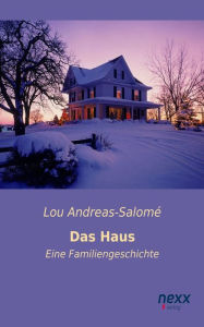 Das Haus: Eine Familiengeschichte Lou Andreas-Salome Author