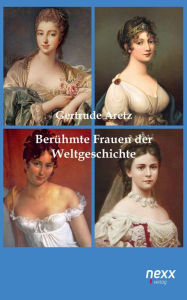 BerÃ¼hmte Frauen der Weltgeschichte: Zehn beeindruckende Biografien. nexx - WELTLITERATUR NEU INSPIRIERT Gertrude Aretz Author