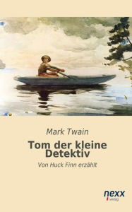 Tom, der kleine Detektiv: Von Huck Finn erzÃ¤hlt Mark Twain Author