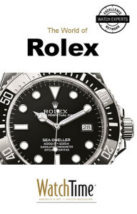 The World of Rolex: Discover 100 Years of Rolex Chronometers and Rolex Oyster Watches WatchTime.com Editor