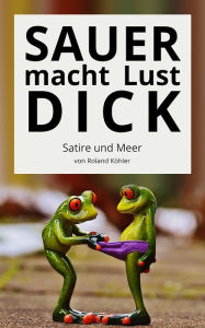 Sauer macht Lust dick: Satire und Meer Roland Köhler Author