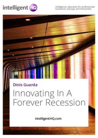 Innovating In A Forever Recession IntelligentHQ.com Author