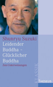 Leidender Buddha - GlÃ¼cklicher Buddha: Zen-Unterweisungen zum Sandokai Shunryu Suzuki Author