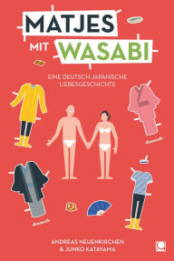 Matjes mit Wasabi: Eine deutsch-japanische Culture-Clash-Liebe Andreas Neuenkirchen Author
