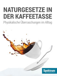 Naturgesetze in der Kaffeetasse: Physikalische Ã?berraschungen im Alltag H. Joachim Schlichting Author