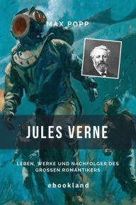 Jules Verne: Leben, Werke und Nachfolger des groÃ?en Romantikers Max Popp Author