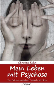 Mein Leben mit Psychose: Der Seiltanz zwischen Dunkel und Licht Christine Kuhn Author
