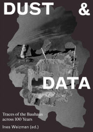 Dust & Data: Traces of the Bauhaus Across 100 Years Nicholas De Monchaux Author