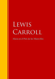 Alicia en el PaÃ­s de las Maravillas: Biblioteca de Grandes Escritores Lewis Carrol Author