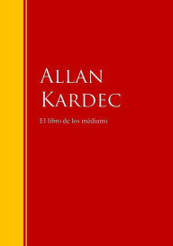 El libro de los médiums: Biblioteca de Grandes Escritores Allan Kardec Author