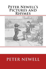 Peter Newell's Pictures and Rhymes: The original edition of 1903 John Kendrick Bangs Author