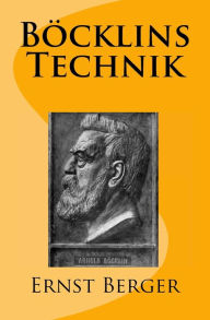 Böcklins Technik: Originalausgabe von 1906 Ernst Berger Author