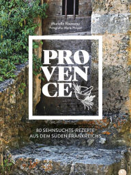 Provence: 80 Sehnsuchtsrezepte aus dem SÃ¼den Frankreichs Murielle Rousseau Author