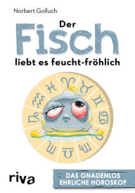 Der Fisch liebt es feucht-fröhlich: Das gnadenlos ehrliche Horoskop - Norbert Golluch