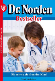 Dr. Norden Bestseller 135 - Arztroman: Sie rettete ein fremdes Kind Patricia Vandenberg Author