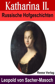 Katharina II.: Russische Hofgeschichten - Leopold von Sacher-Masoch