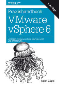 Praxishandbuch VMware vSphere 6: Leitfaden für Installation, Konfiguration und Optimierung - Ralph Göpel