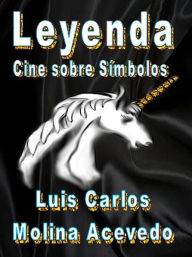 Leyenda: Cine sobre Símbolos Luis Carlos Molina Acevedo Author