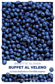 Buffet al veleno: La cuoca Katharina e il terribile sospetto Brigitte Glaser Author