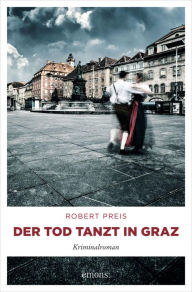 Der Tod tanzt in Graz: Kriminalroman Robert Preis Author