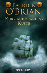 Kurs auf Spaniens Küste: Historischer Roman Patrick O'Brian Author