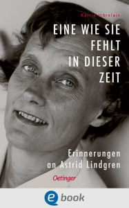 Eine wie sie fehlt in dieser Zeit: Erinnerungen an Astrid Lindgren Katrin HÃ¶rnlein Author