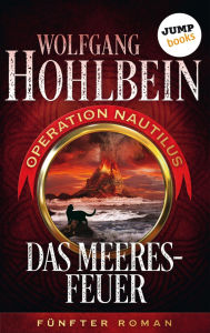 Das Meeresfeuer: Operation Nautilus - Fünfter Roman: Operation Nautilus - Fünfter Roman Wolfgang Hohlbein Author
