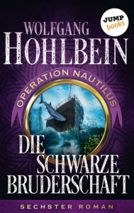 Die schwarze Bruderschaft: Operation Nautilus - Sechster Roman: Operation Nautilus - Sechster Roman Wolfgang Hohlbein Author