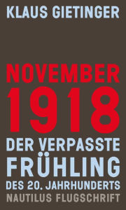 November 1918 - Der verpasste FrÃ¼hling des 20. Jahrhunderts Klaus Gietinger Author