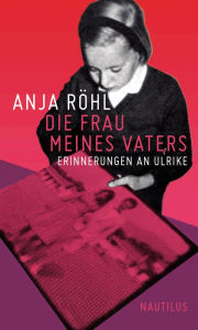 Die Frau meines Vaters: Erinnerungen an Ulrike Anja RÃ¶hl Author